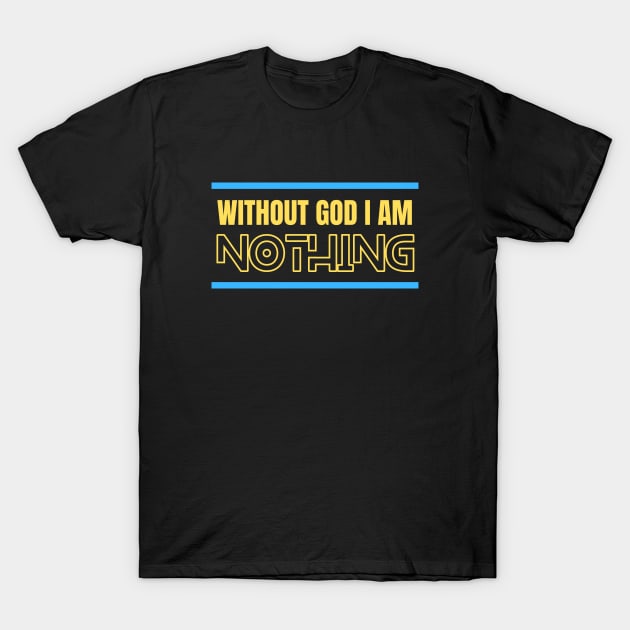 Without God I Am Nothing | Christian T-Shirt by All Things Gospel